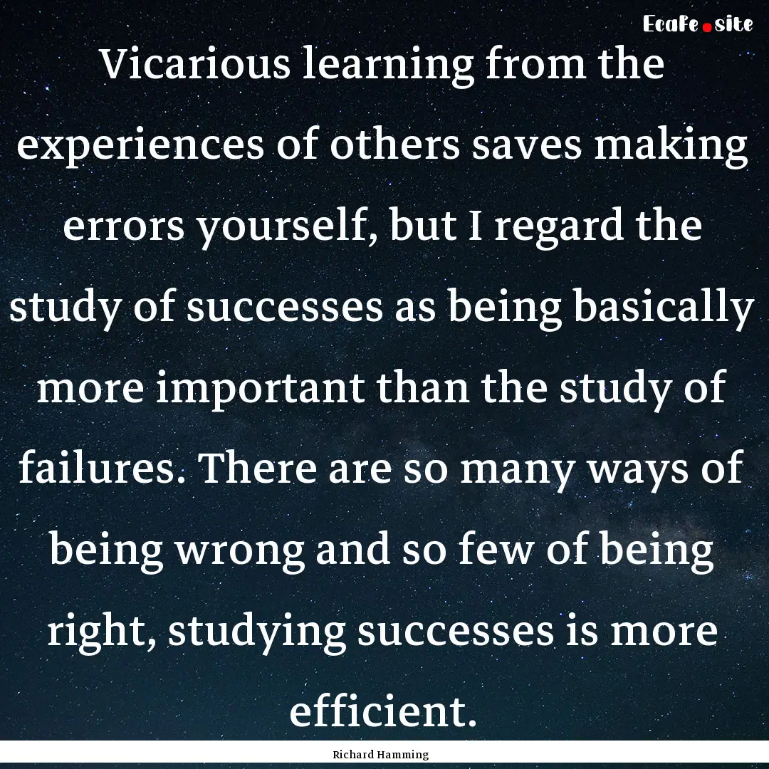 Vicarious learning from the experiences of.... : Quote by Richard Hamming