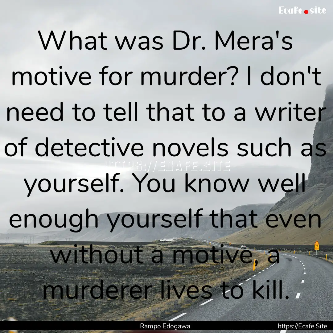 What was Dr. Mera's motive for murder? I.... : Quote by Rampo Edogawa