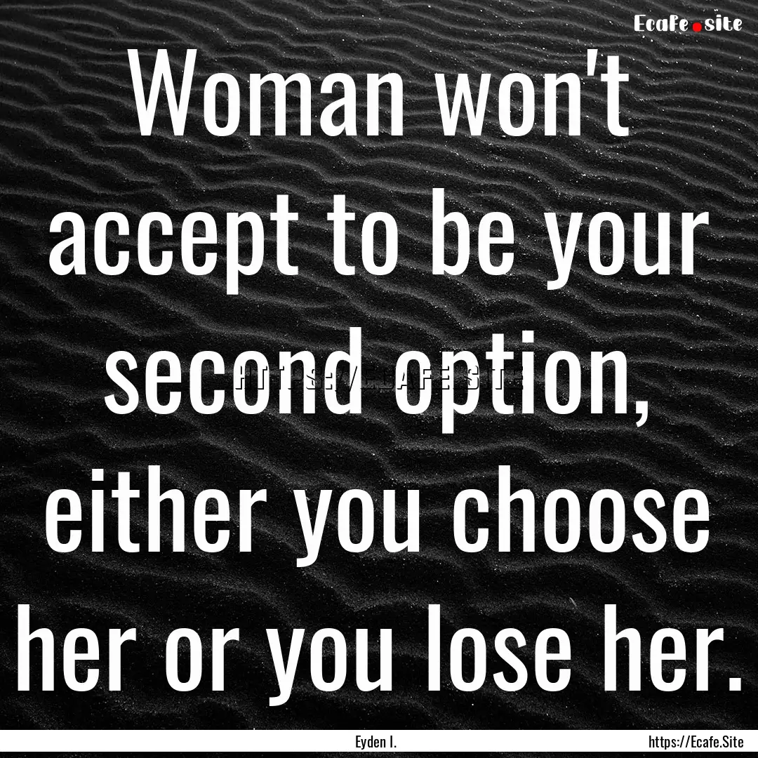 Woman won't accept to be your second option,.... : Quote by Eyden I.