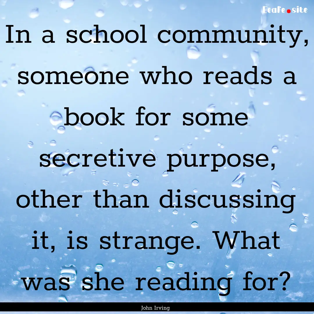 In a school community, someone who reads.... : Quote by John Irving