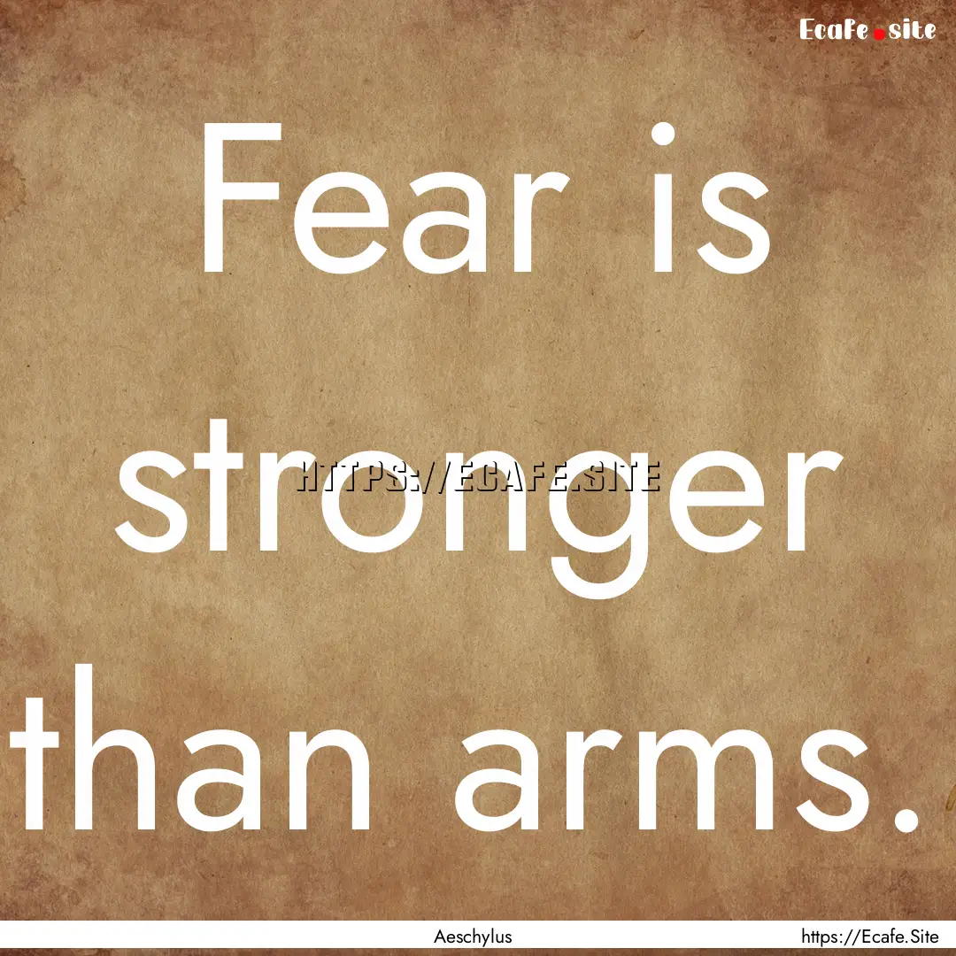 Fear is stronger than arms. : Quote by Aeschylus