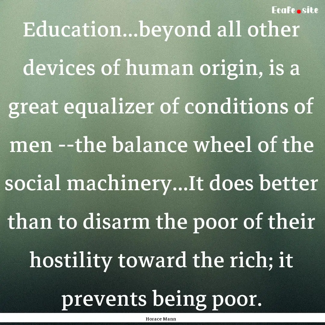 Education...beyond all other devices of human.... : Quote by Horace Mann