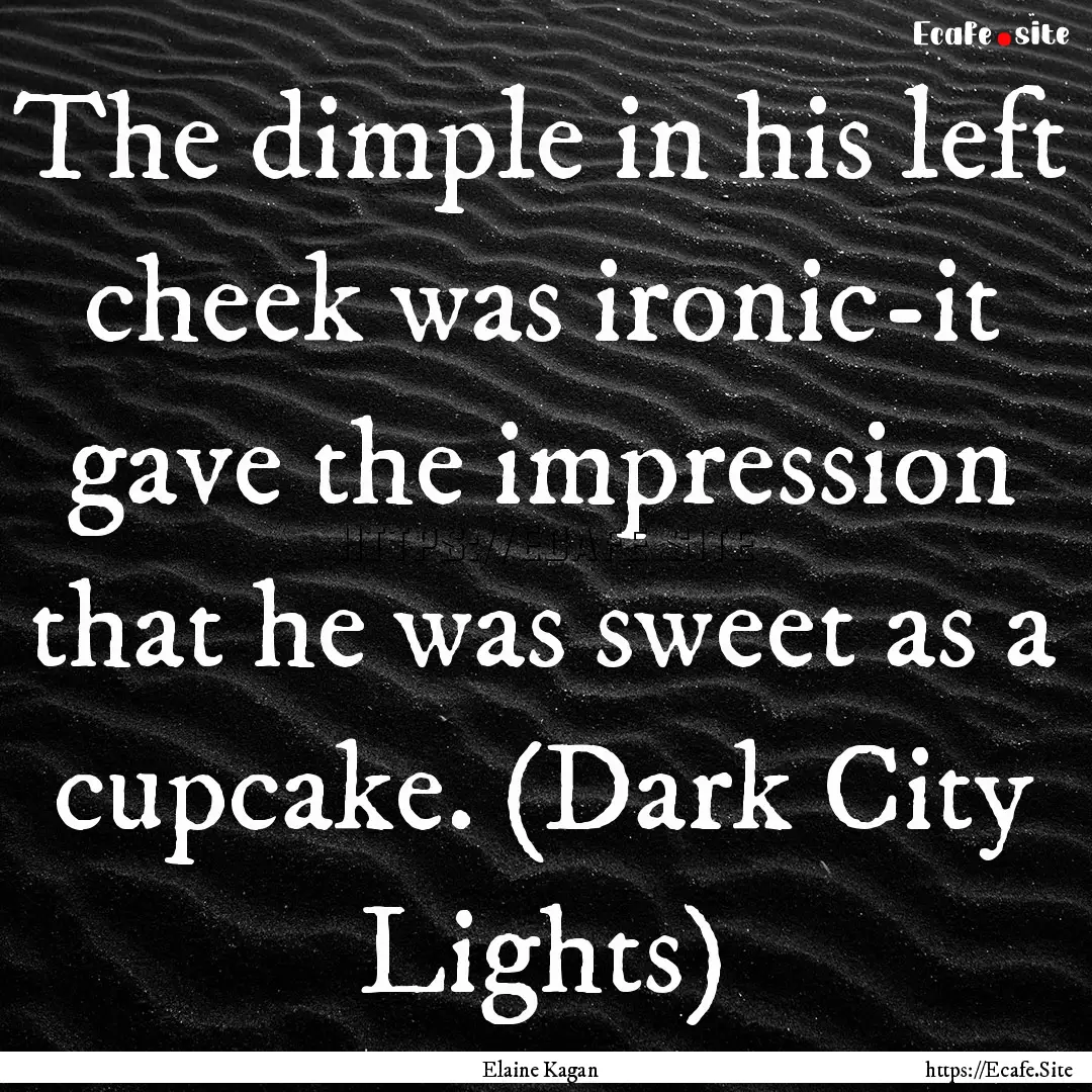 The dimple in his left cheek was ironic-it.... : Quote by Elaine Kagan