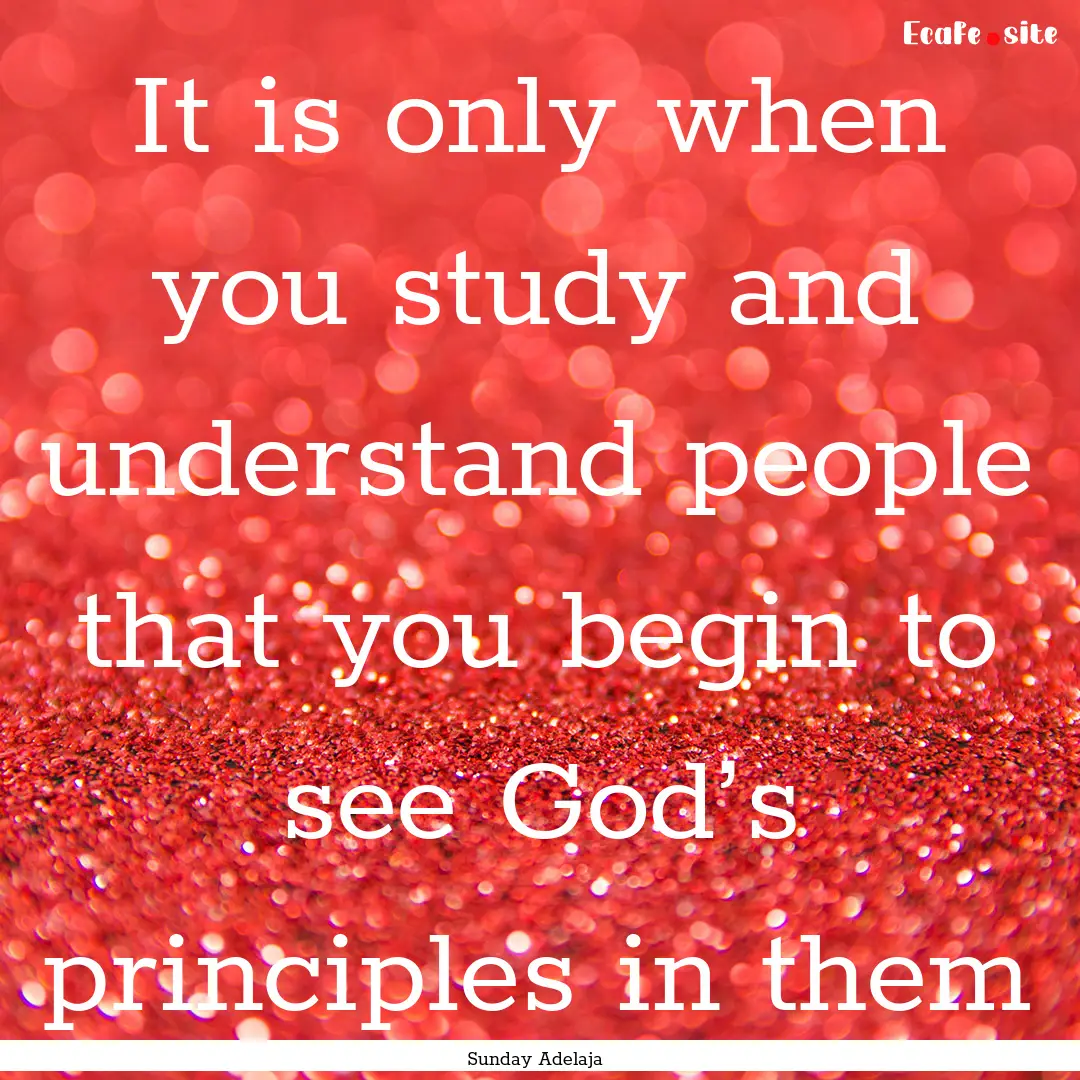 It is only when you study and understand.... : Quote by Sunday Adelaja