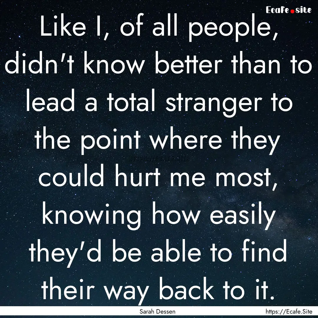 Like I, of all people, didn't know better.... : Quote by Sarah Dessen