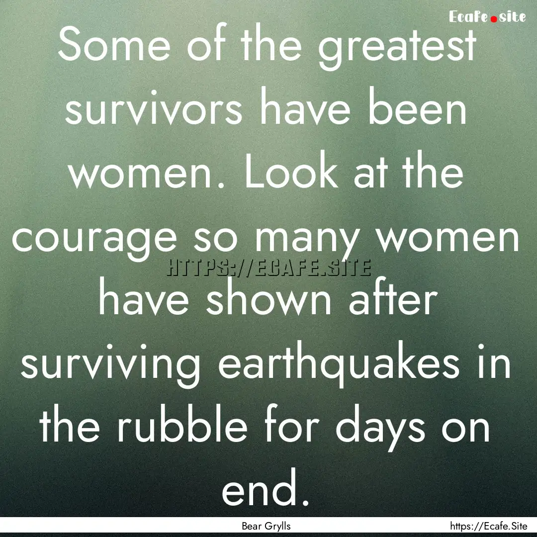 Some of the greatest survivors have been.... : Quote by Bear Grylls