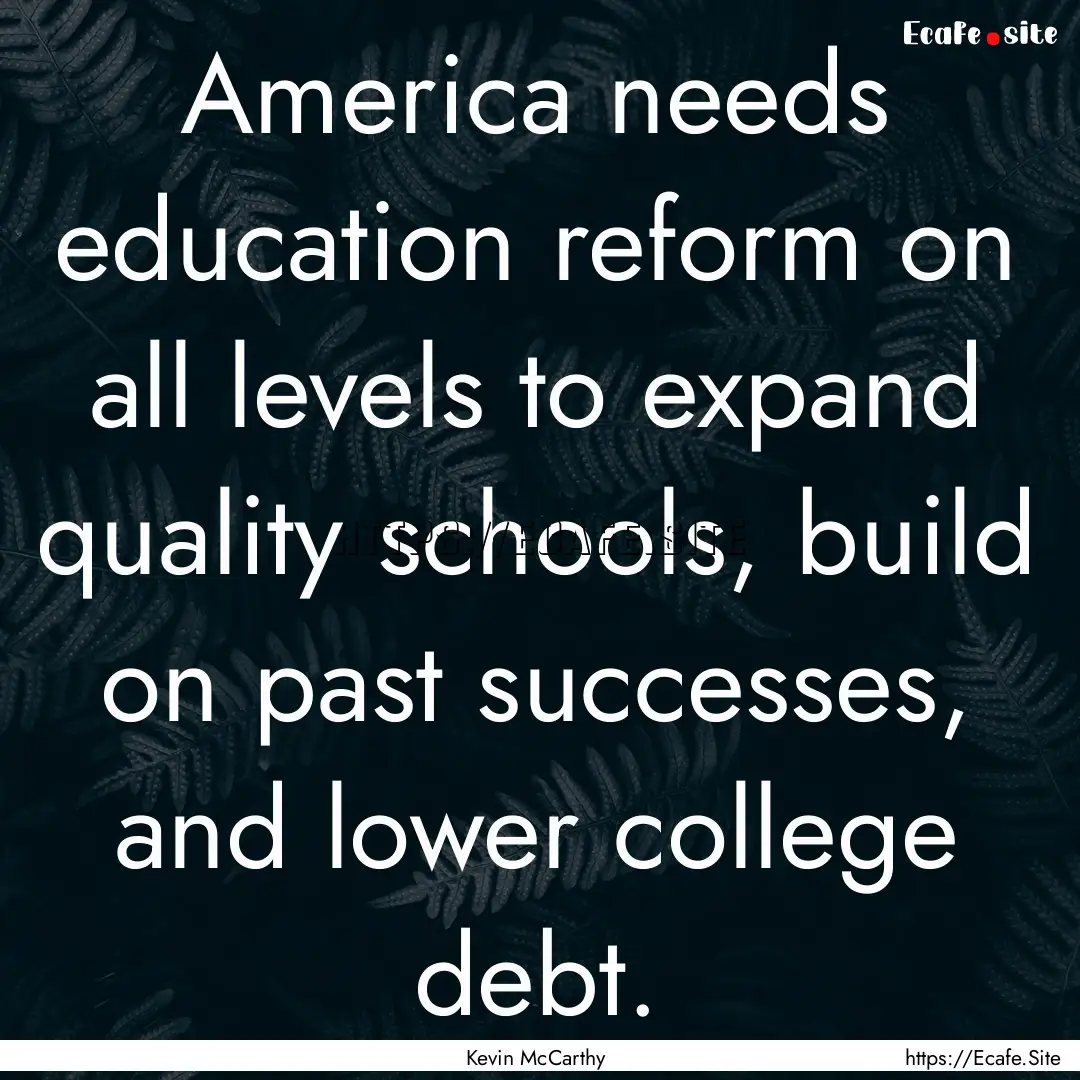 America needs education reform on all levels.... : Quote by Kevin McCarthy