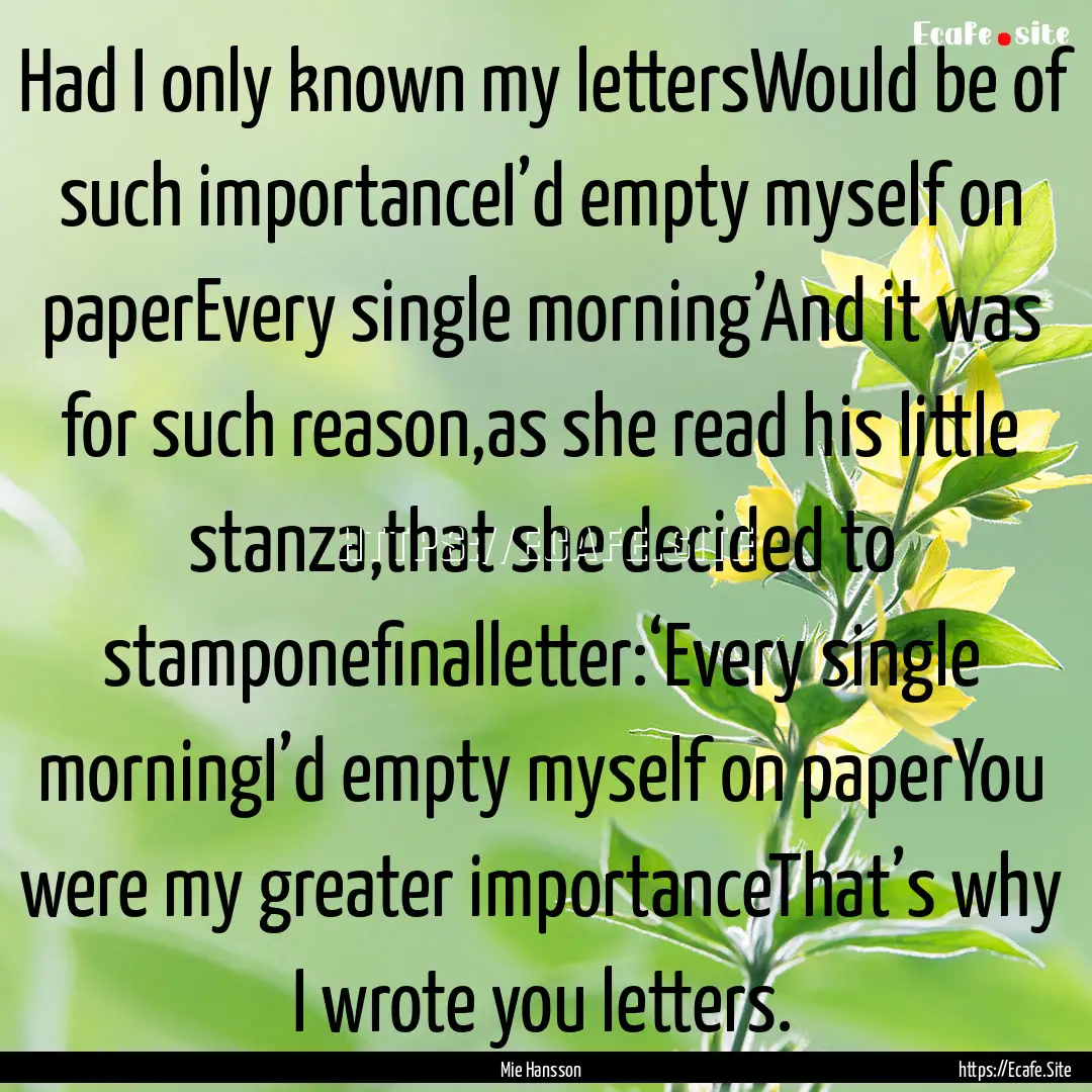 Had I only known my lettersWould be of such.... : Quote by Mie Hansson