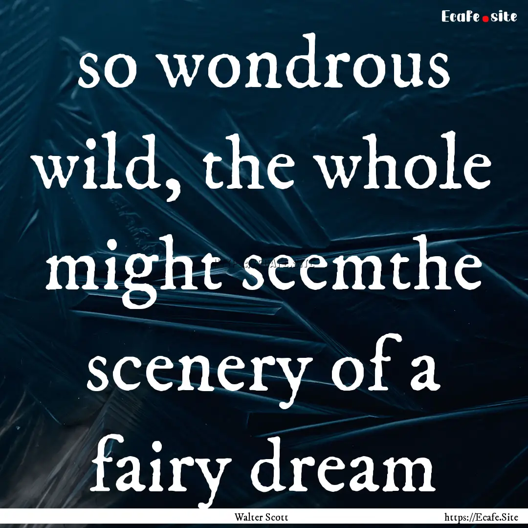 so wondrous wild, the whole might seemthe.... : Quote by Walter Scott