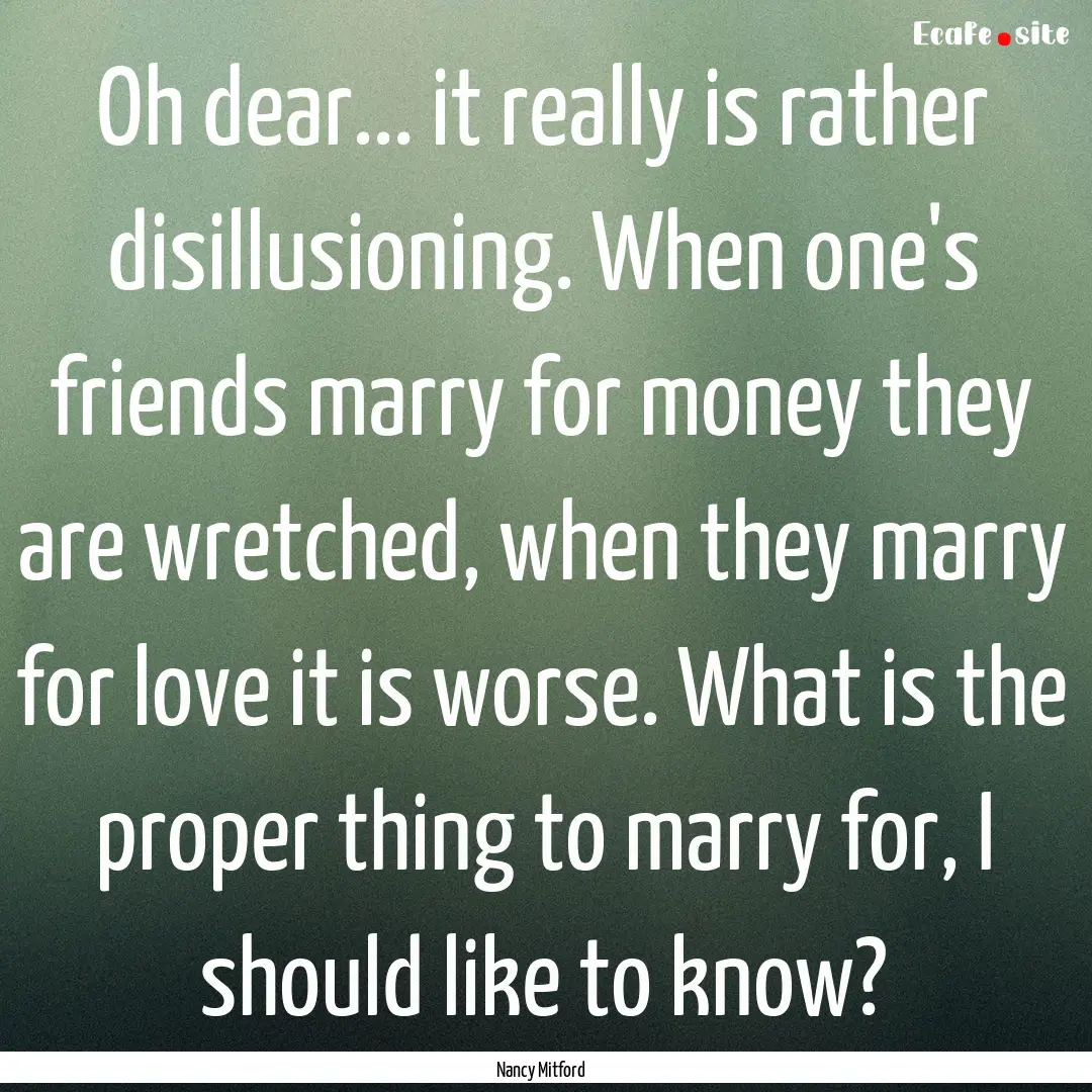 Oh dear... it really is rather disillusioning..... : Quote by Nancy Mitford