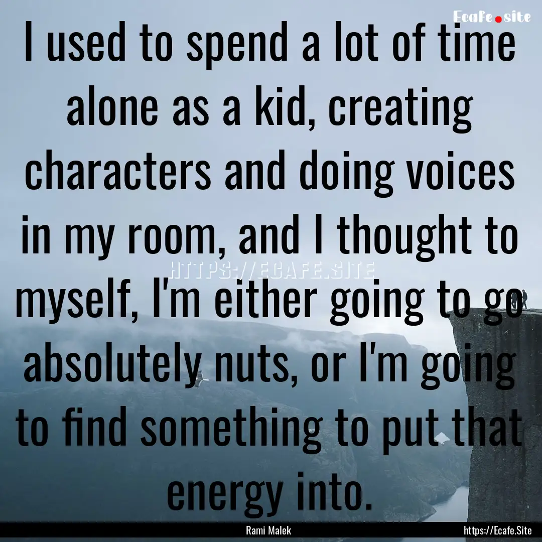 I used to spend a lot of time alone as a.... : Quote by Rami Malek