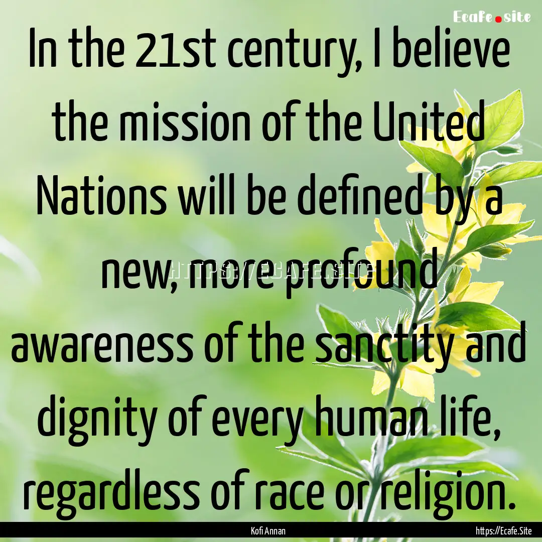 In the 21st century, I believe the mission.... : Quote by Kofi Annan