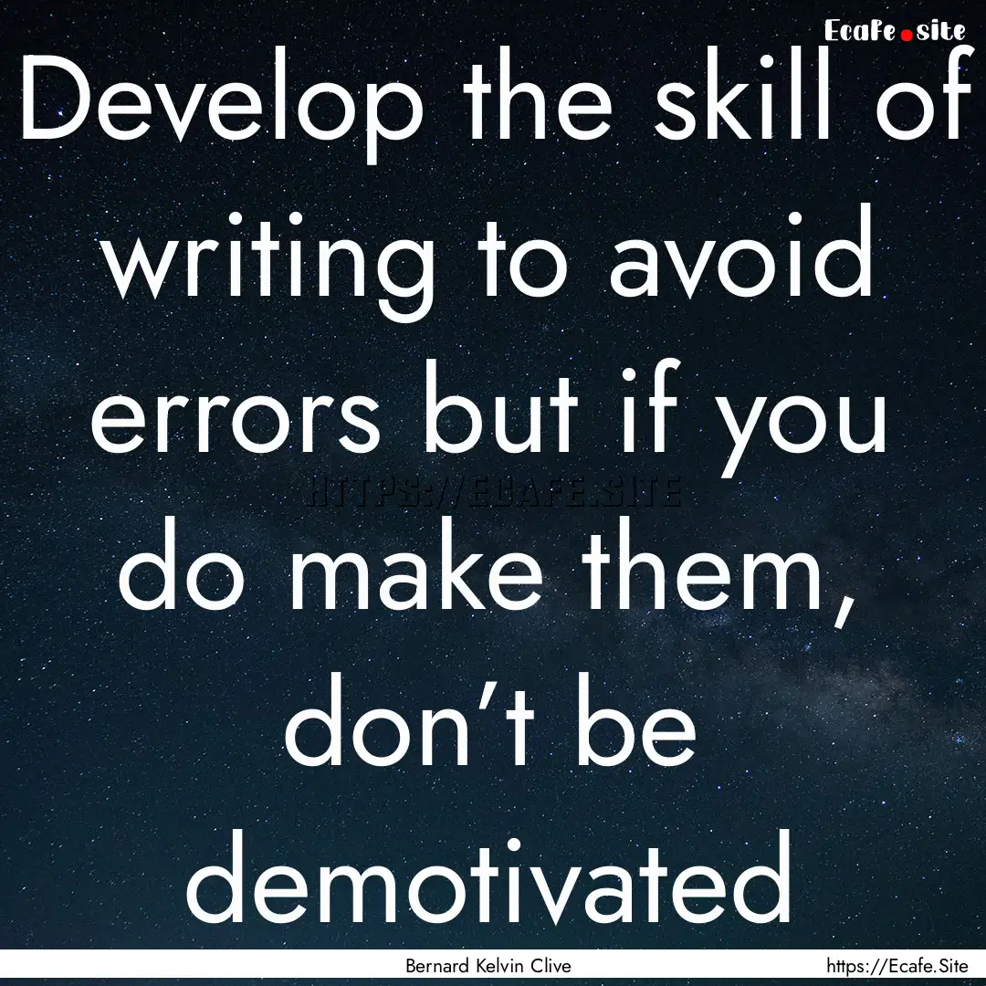 Develop the skill of writing to avoid errors.... : Quote by Bernard Kelvin Clive