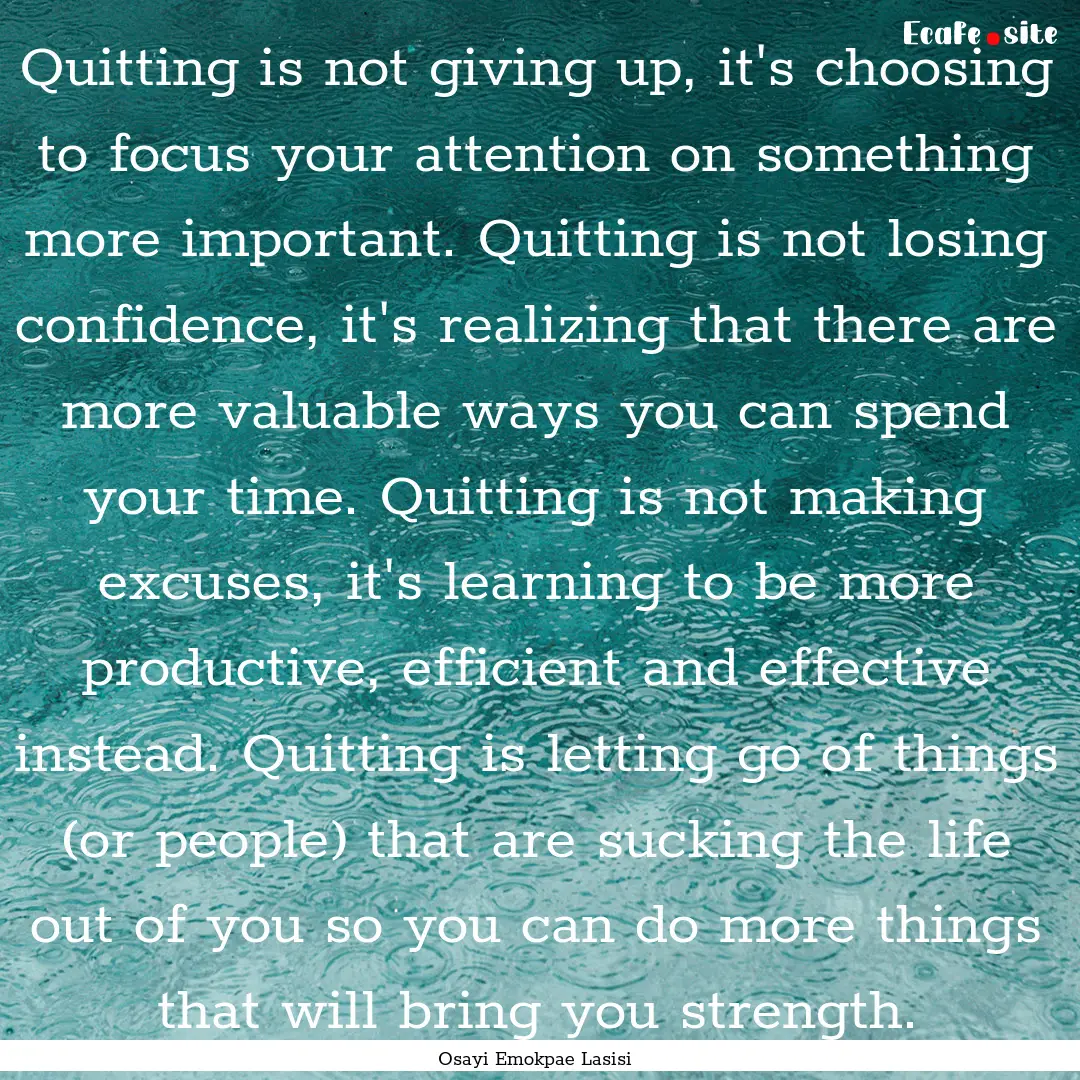 Quitting is not giving up, it's choosing.... : Quote by Osayi Emokpae Lasisi