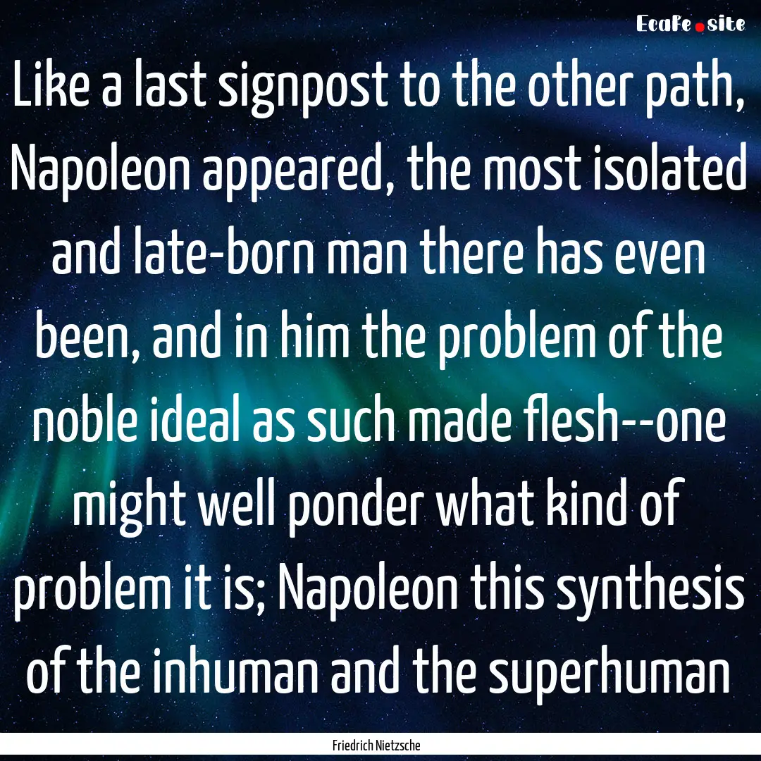 Like a last signpost to the other path, Napoleon.... : Quote by Friedrich Nietzsche