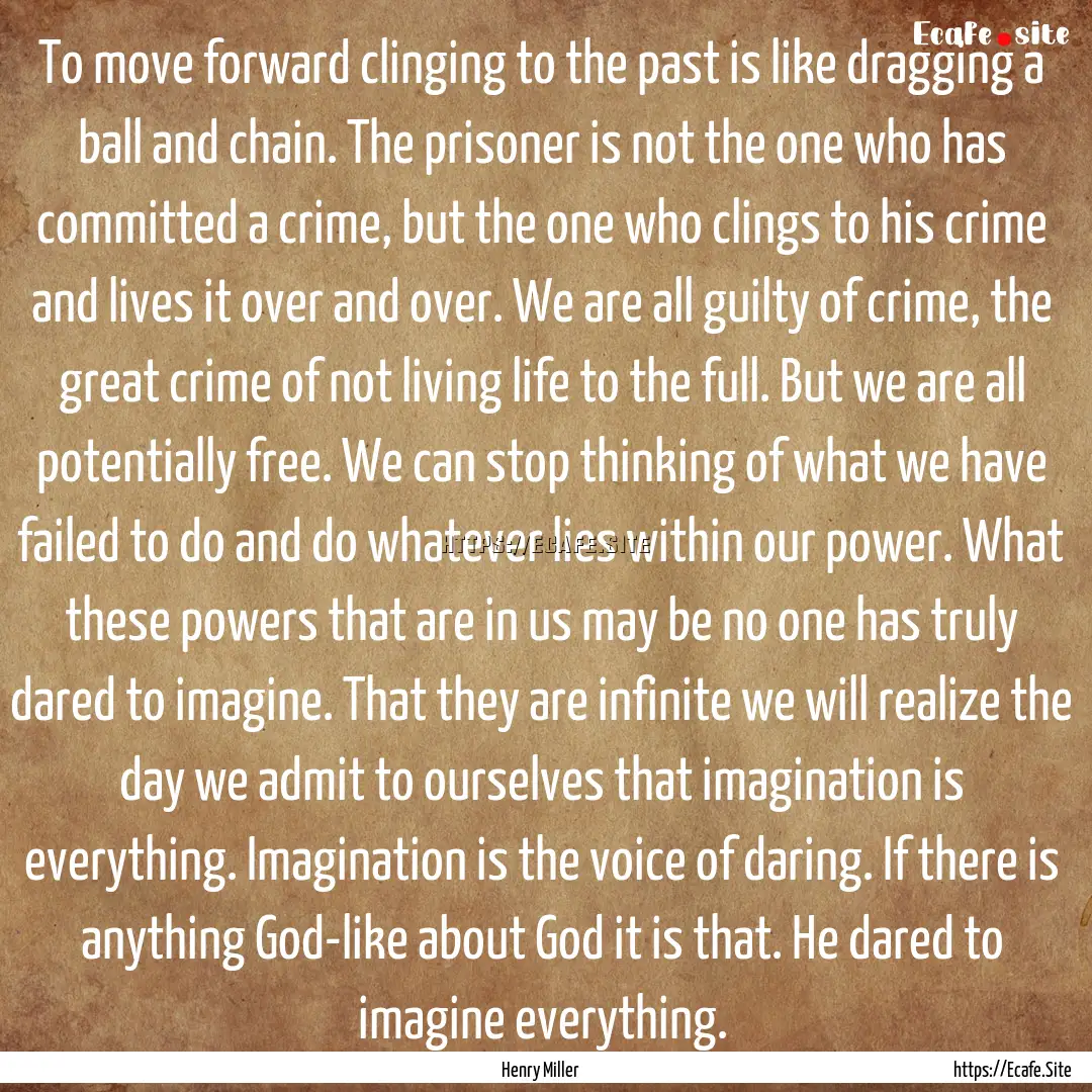 To move forward clinging to the past is like.... : Quote by Henry Miller