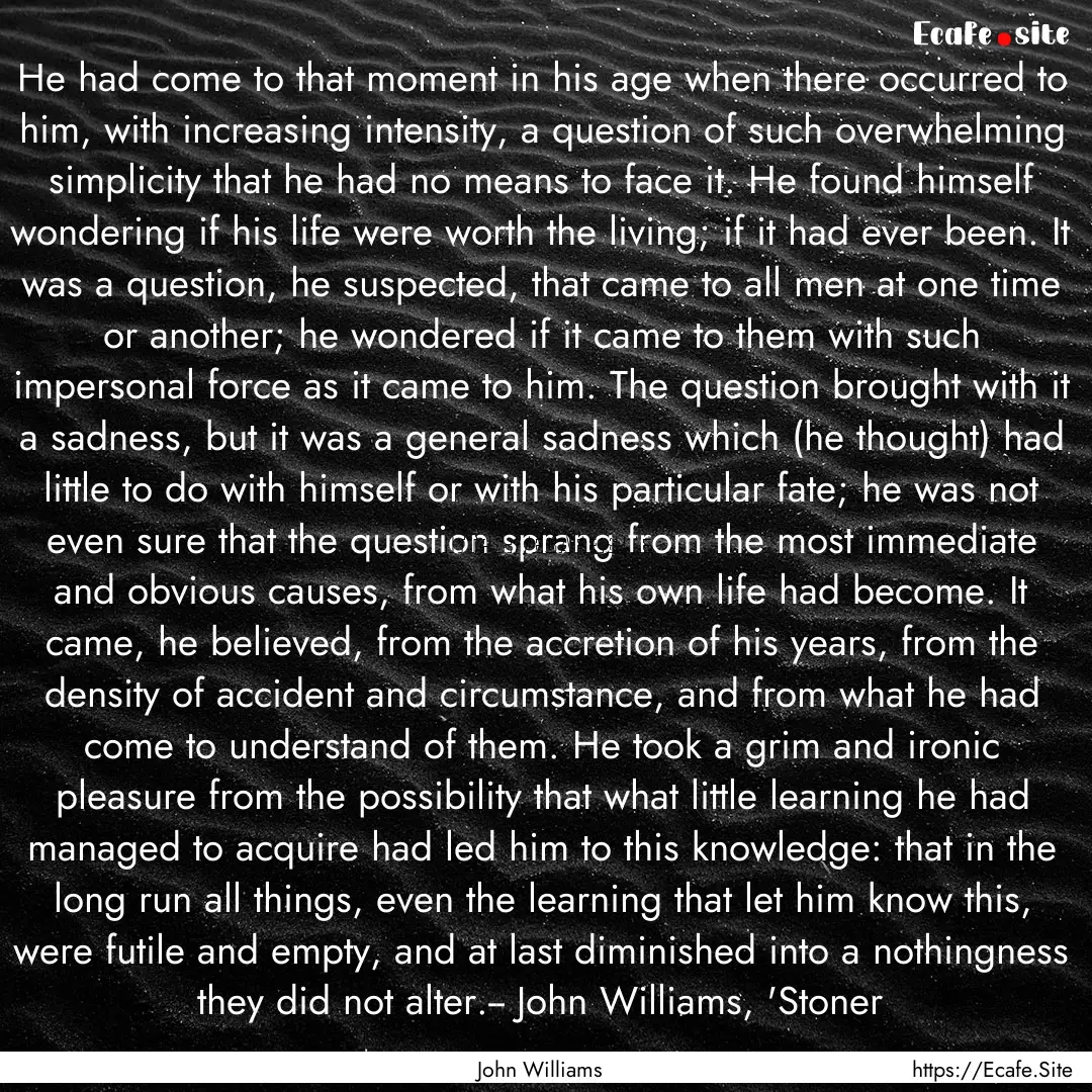 He had come to that moment in his age when.... : Quote by John Williams