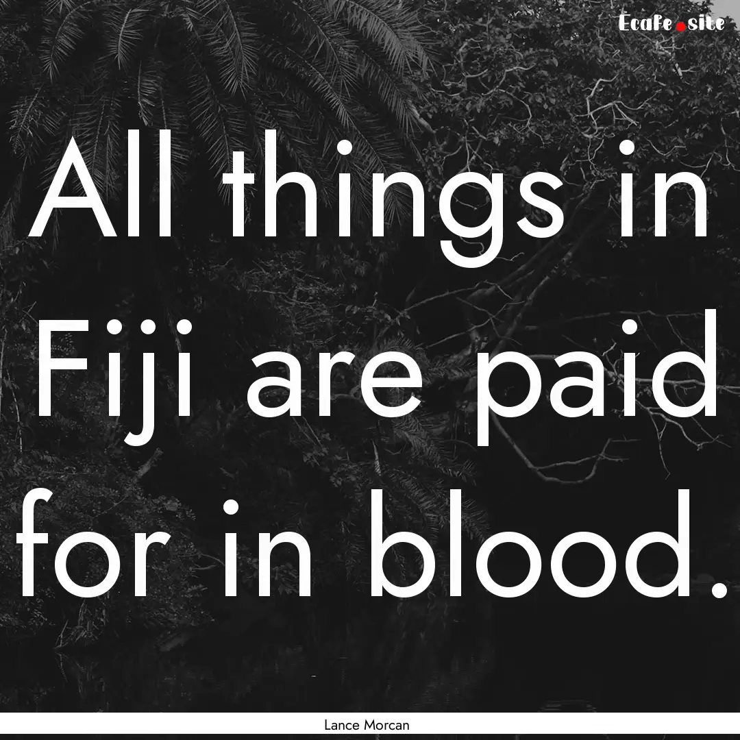 All things in Fiji are paid for in blood..... : Quote by Lance Morcan