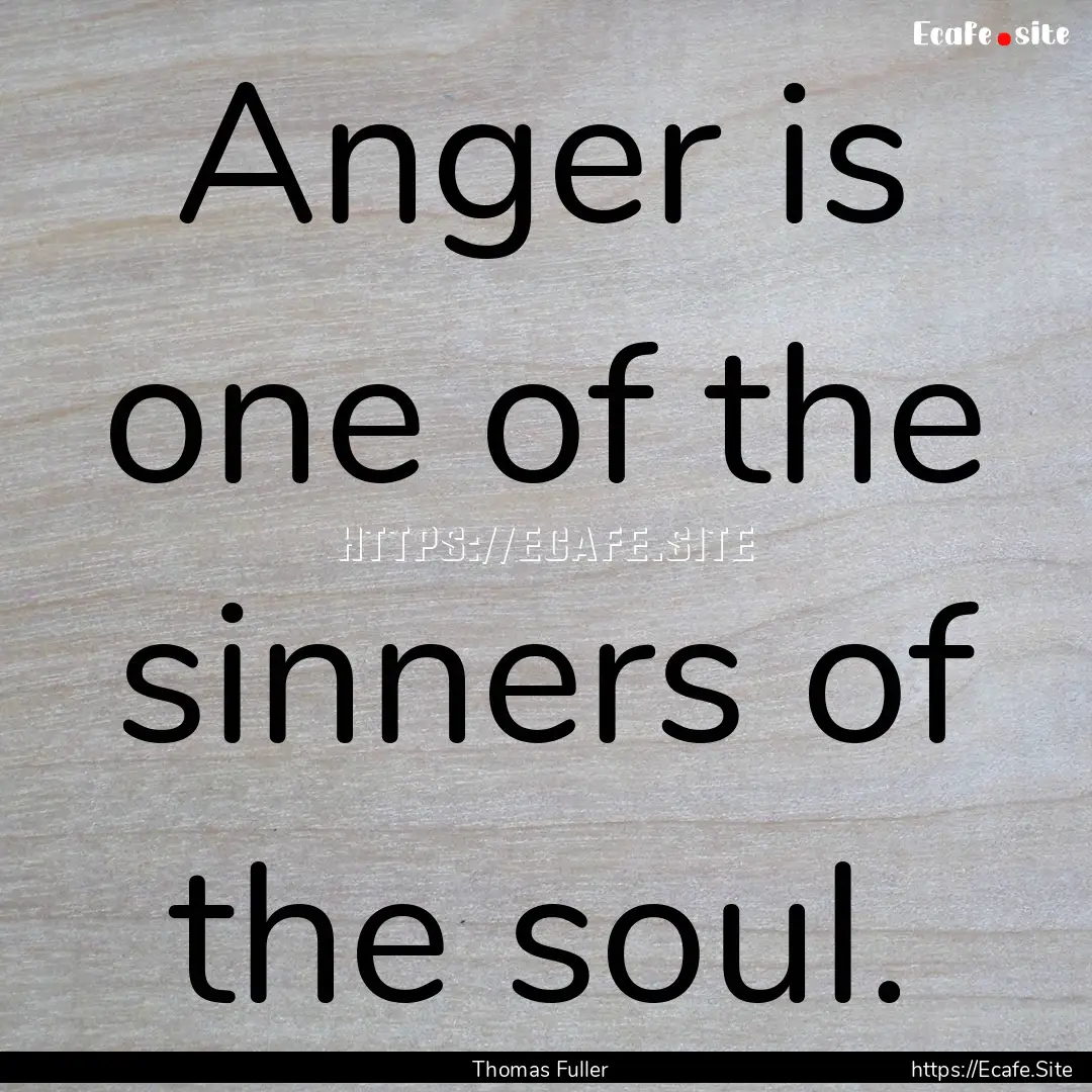 Anger is one of the sinners of the soul. : Quote by Thomas Fuller