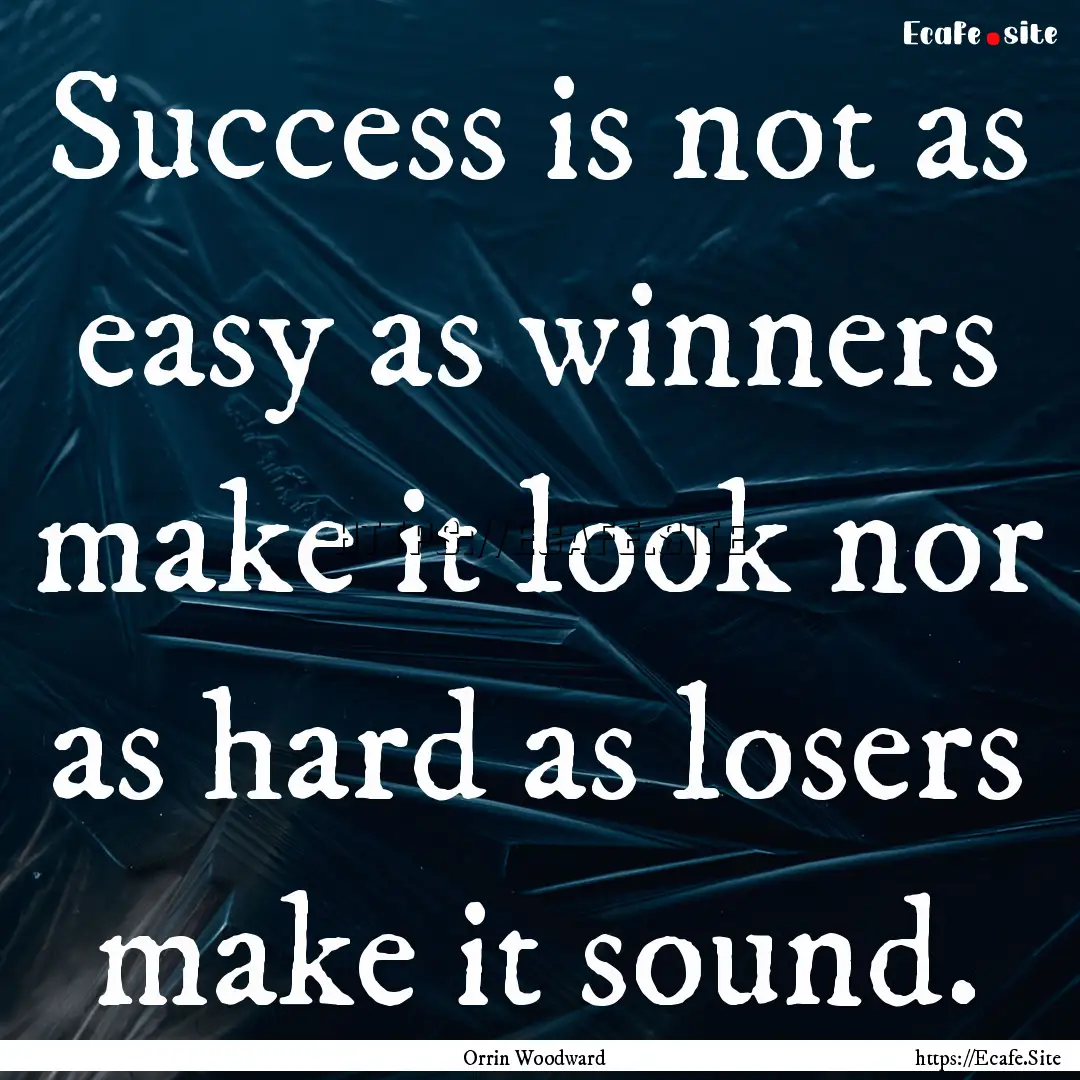 Success is not as easy as winners make it.... : Quote by Orrin Woodward