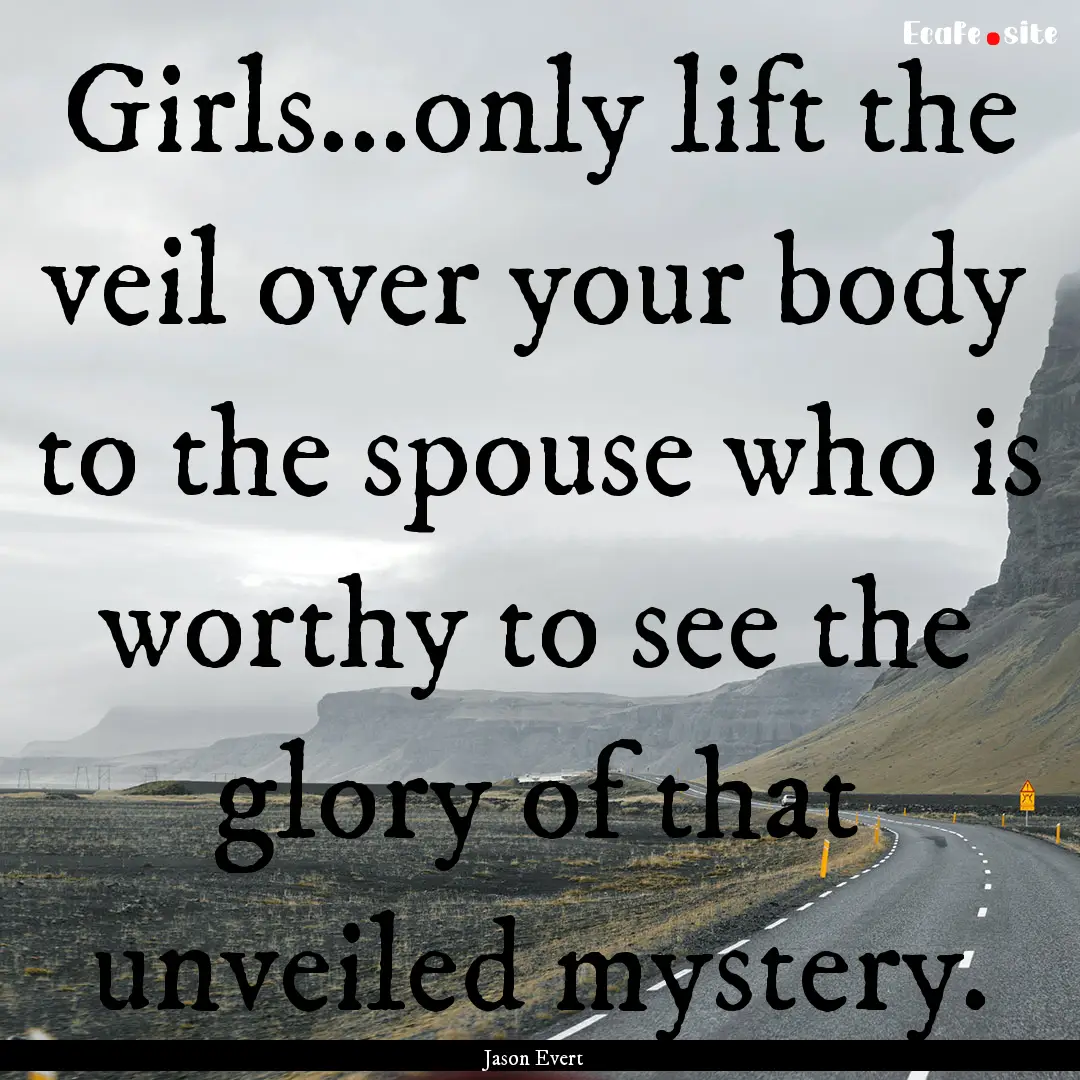 Girls...only lift the veil over your body.... : Quote by Jason Evert