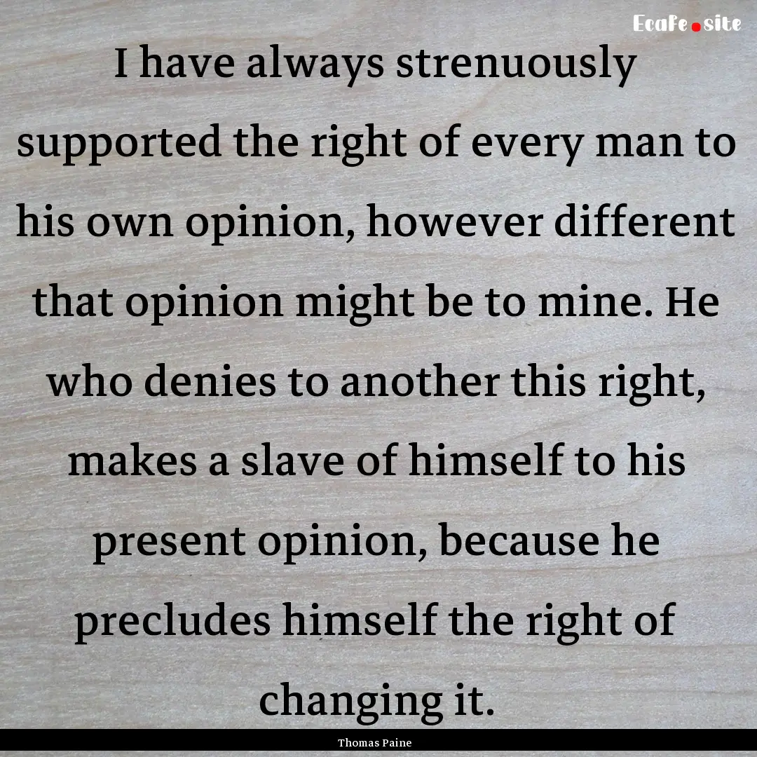 I have always strenuously supported the right.... : Quote by Thomas Paine