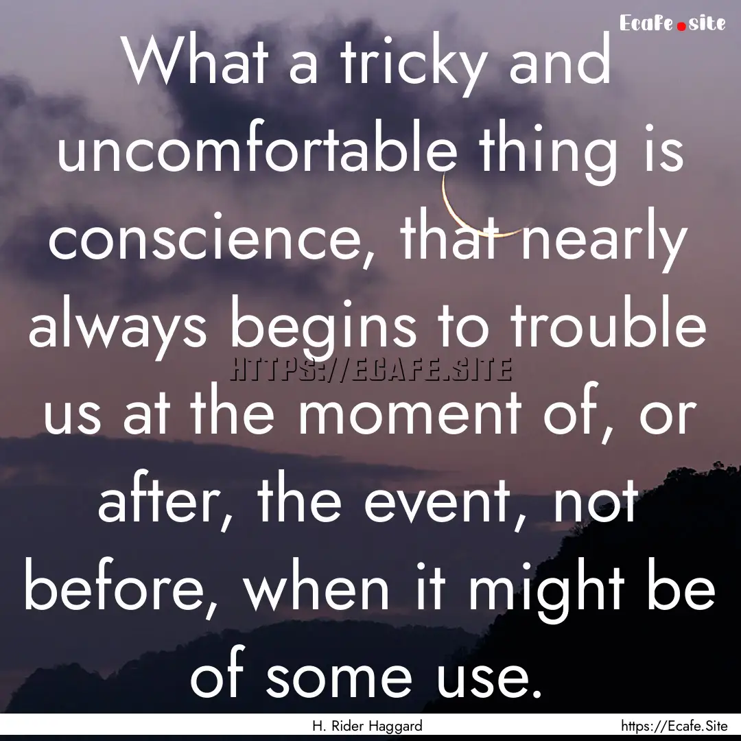 What a tricky and uncomfortable thing is.... : Quote by H. Rider Haggard