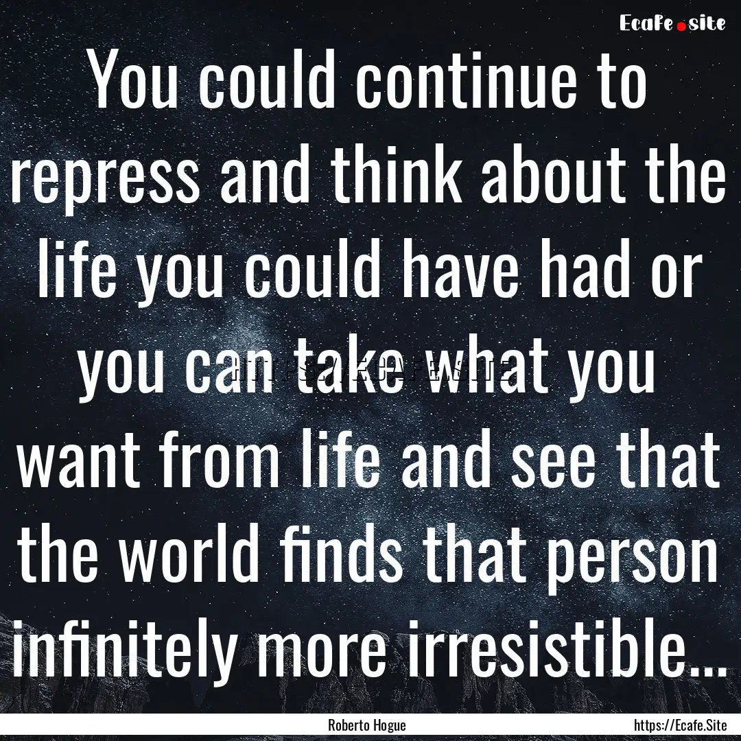 You could continue to repress and think about.... : Quote by Roberto Hogue