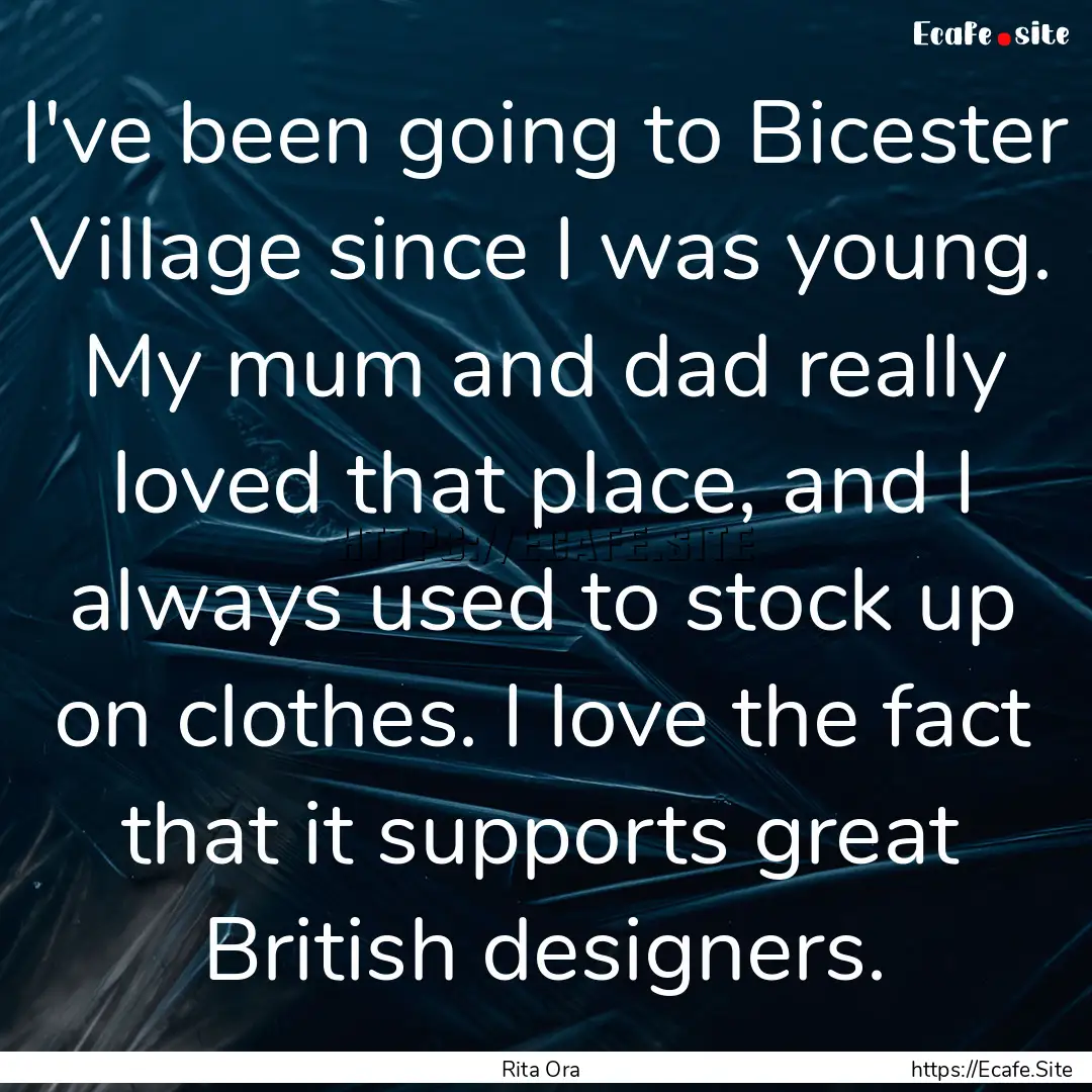 I've been going to Bicester Village since.... : Quote by Rita Ora