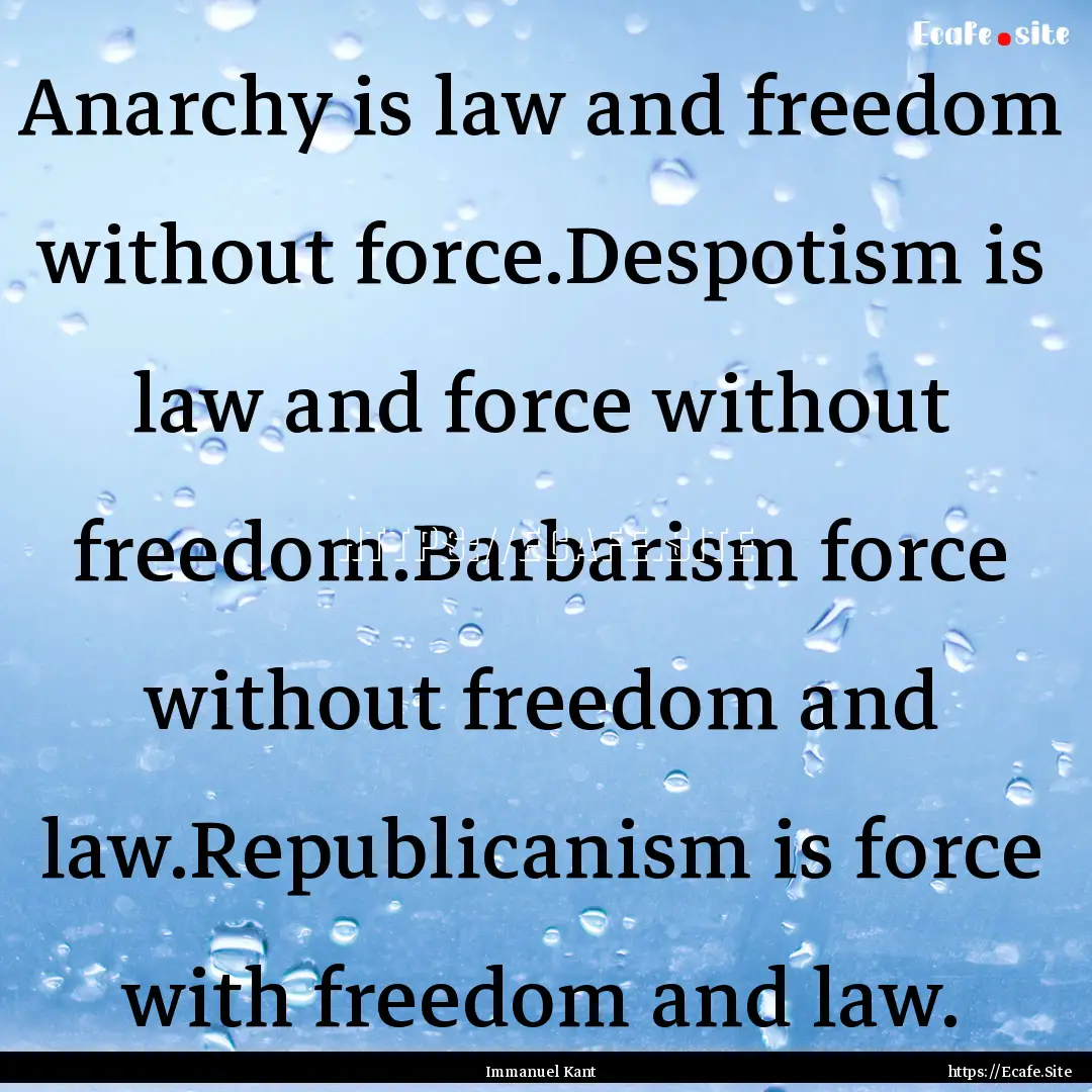 Anarchy is law and freedom without force.Despotism.... : Quote by Immanuel Kant