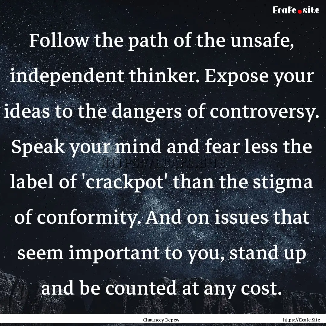 Follow the path of the unsafe, independent.... : Quote by Chauncey Depew