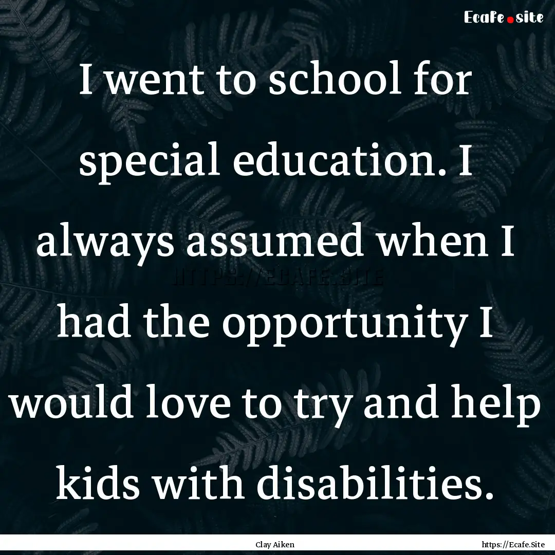 I went to school for special education. I.... : Quote by Clay Aiken