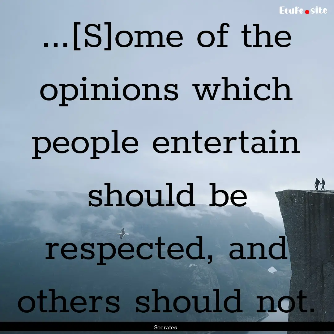 ...[S]ome of the opinions which people entertain.... : Quote by Socrates