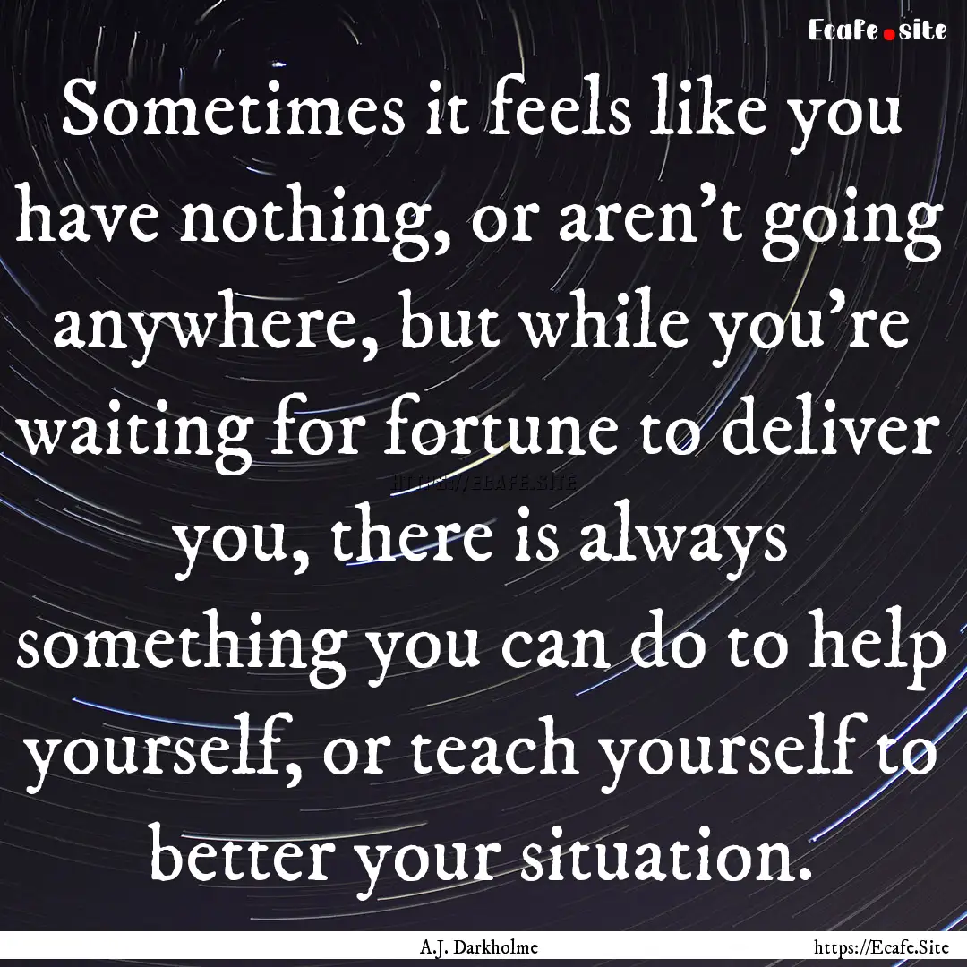 Sometimes it feels like you have nothing,.... : Quote by A.J. Darkholme