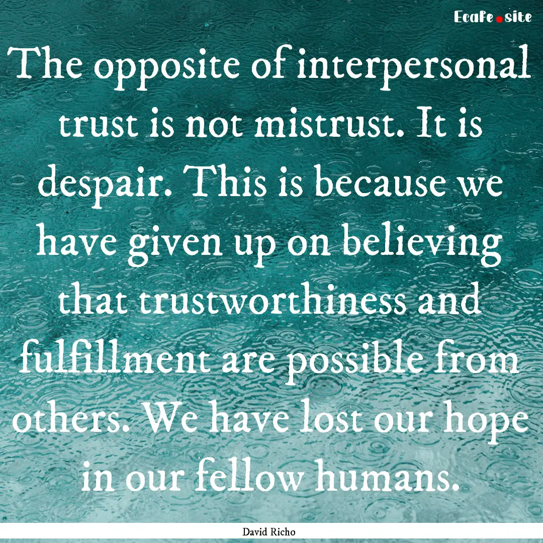 The opposite of interpersonal trust is not.... : Quote by David Richo