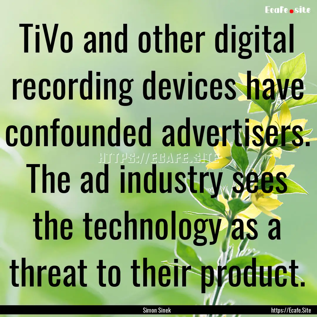 TiVo and other digital recording devices.... : Quote by Simon Sinek