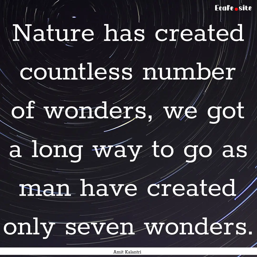 Nature has created countless number of wonders,.... : Quote by Amit Kalantri