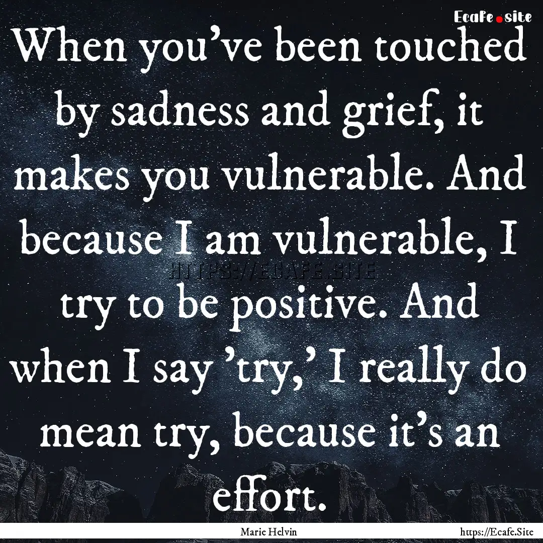 When you've been touched by sadness and grief,.... : Quote by Marie Helvin