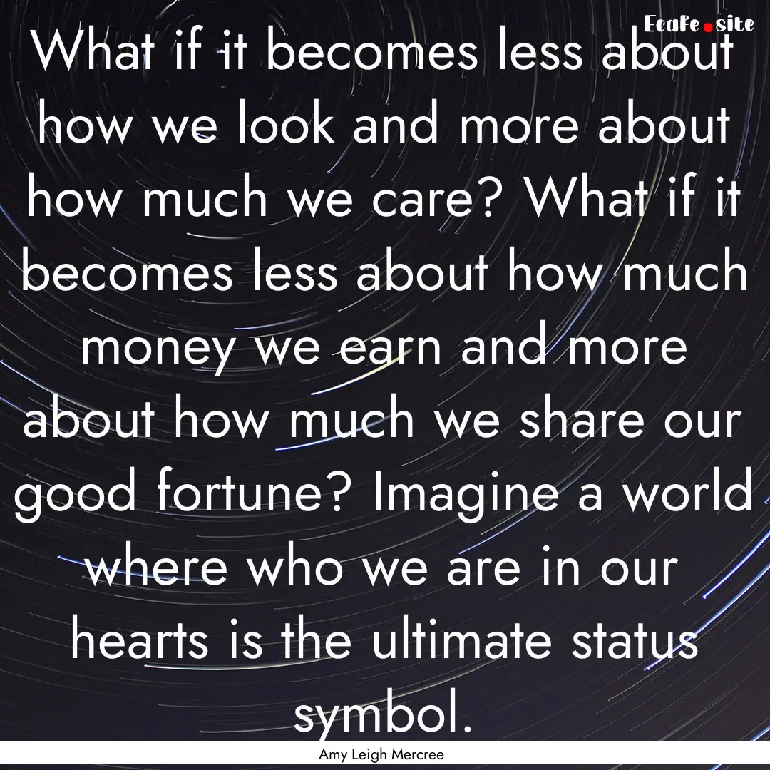 What if it becomes less about how we look.... : Quote by Amy Leigh Mercree