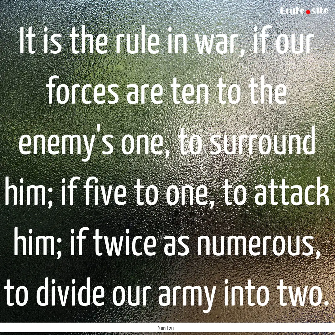 It is the rule in war, if our forces are.... : Quote by Sun Tzu