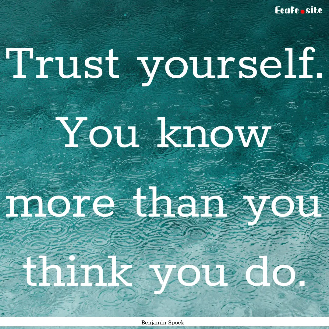 Trust yourself. You know more than you think.... : Quote by Benjamin Spock