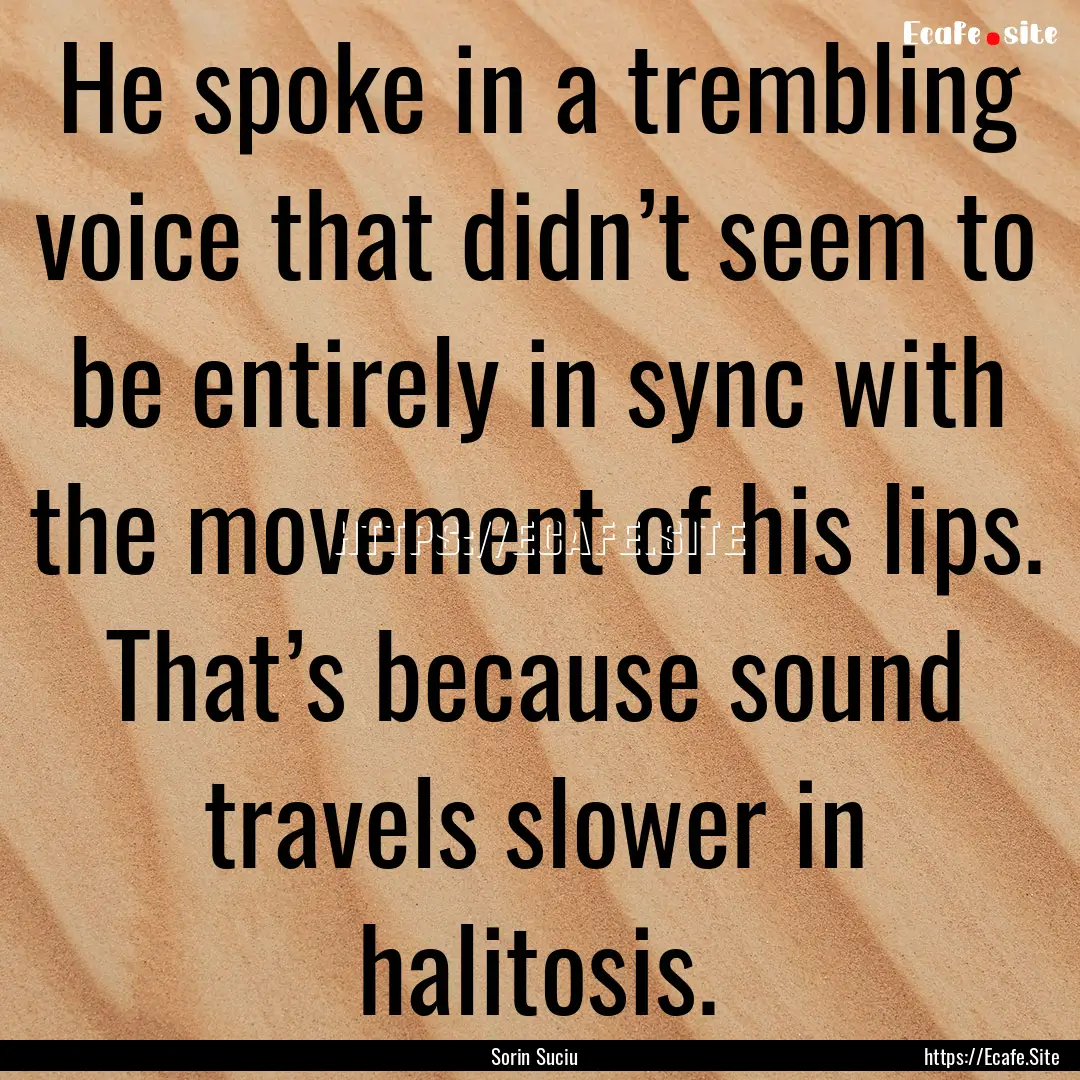 He spoke in a trembling voice that didn’t.... : Quote by Sorin Suciu