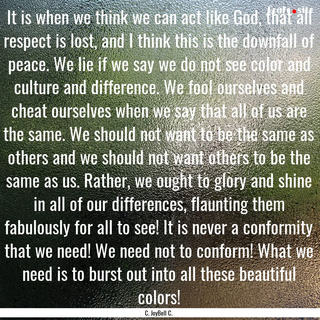 It is when we think we can act like God,.... : Quote by C. JoyBell C.