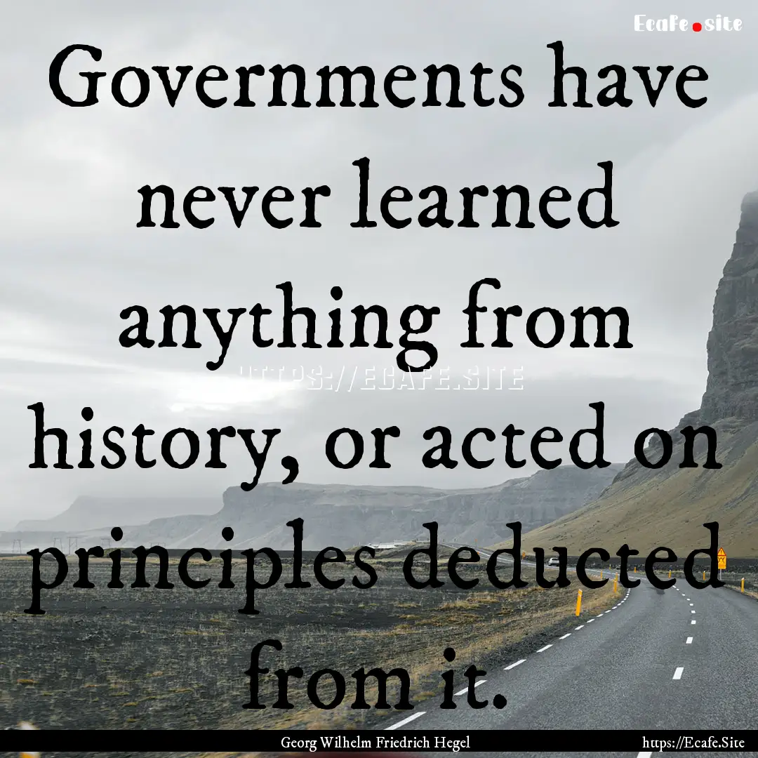 Governments have never learned anything from.... : Quote by Georg Wilhelm Friedrich Hegel