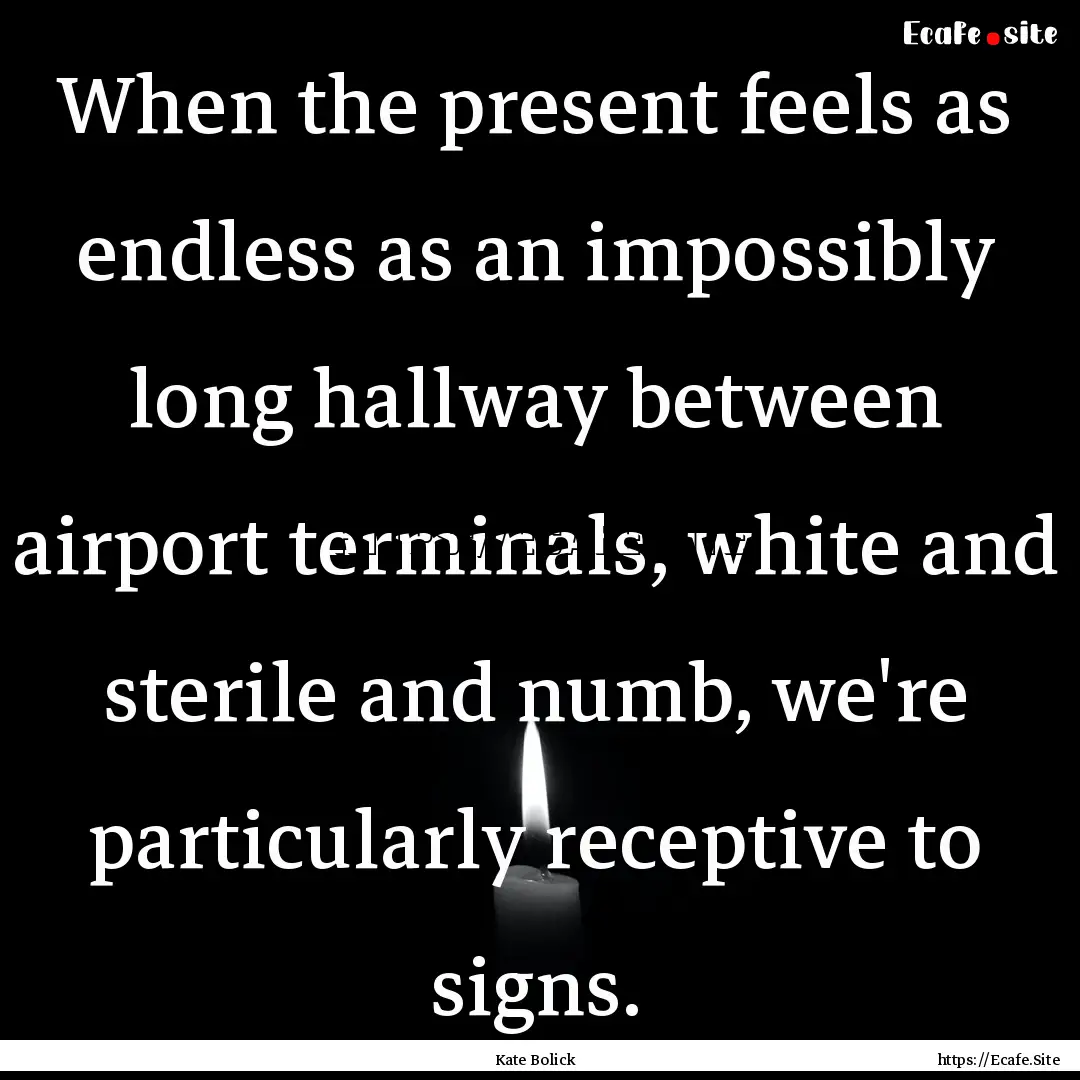 When the present feels as endless as an impossibly.... : Quote by Kate Bolick