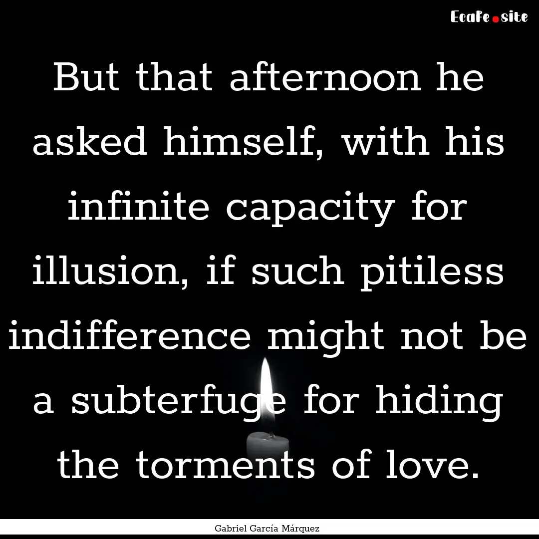 But that afternoon he asked himself, with.... : Quote by Gabriel García Márquez