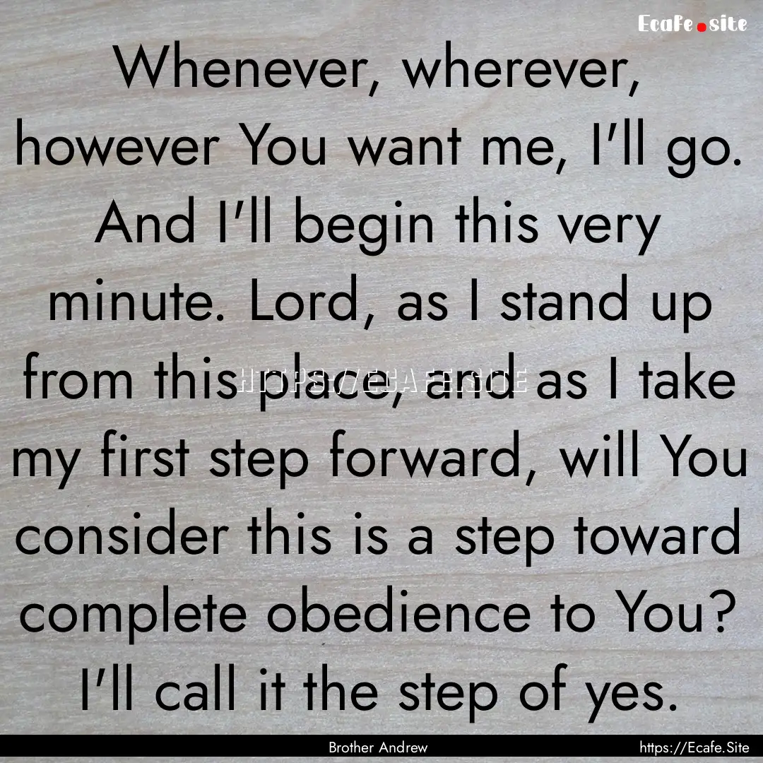 Whenever, wherever, however You want me,.... : Quote by Brother Andrew