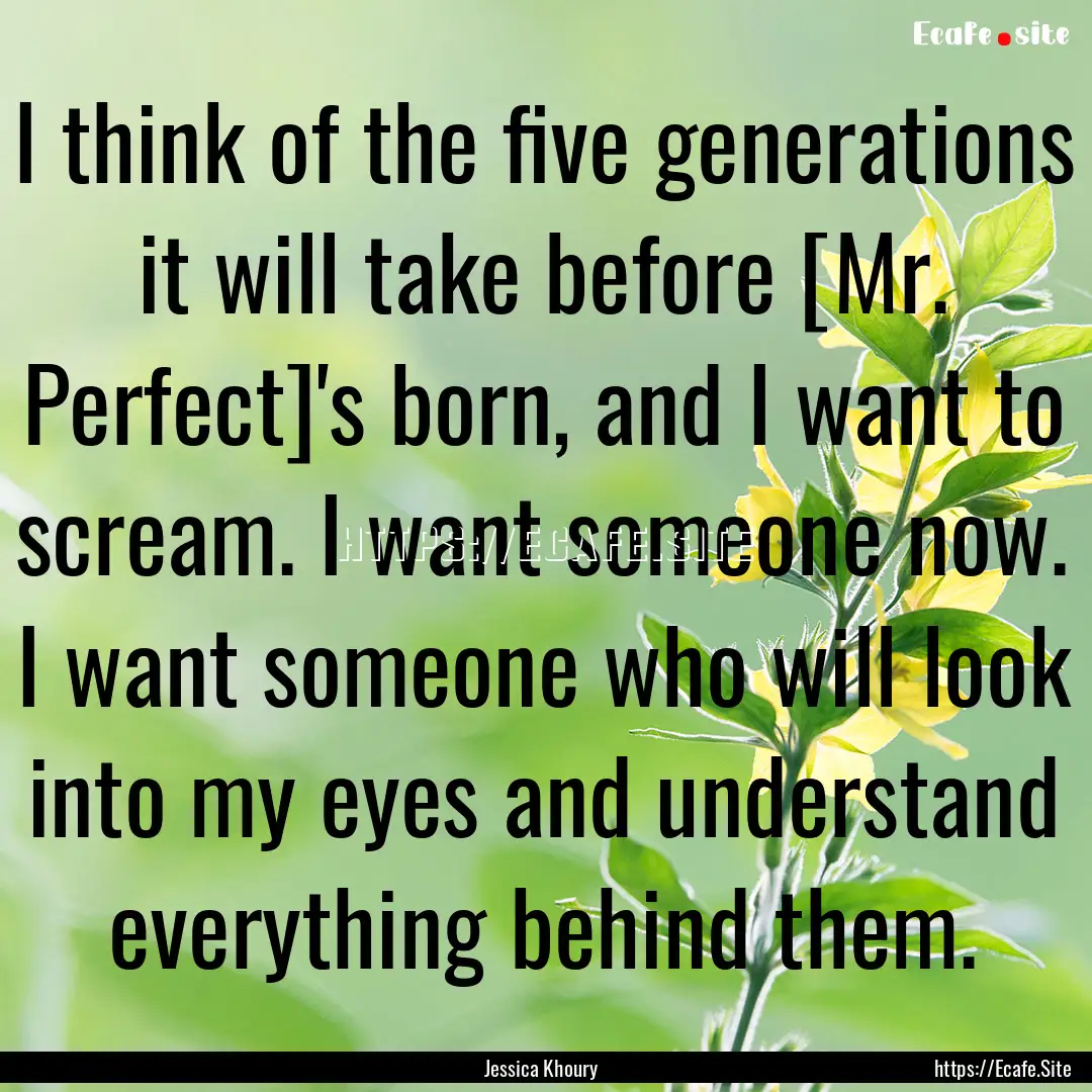 I think of the five generations it will take.... : Quote by Jessica Khoury