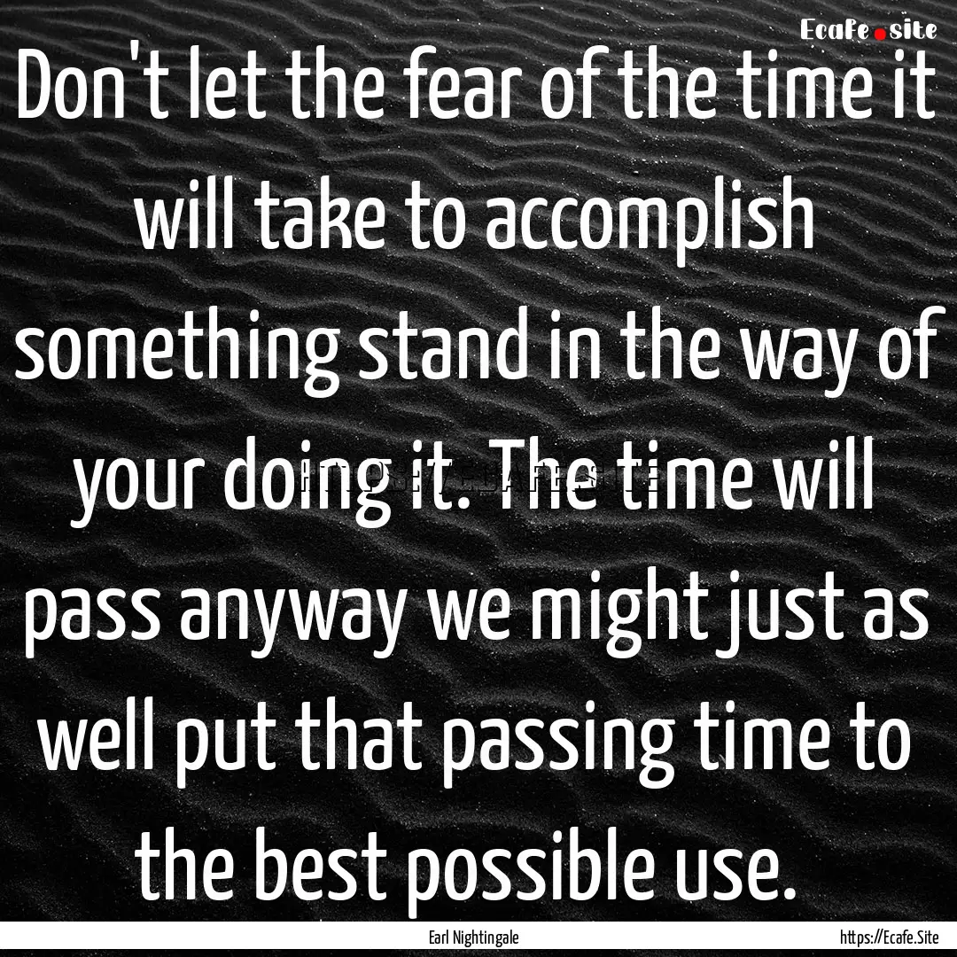 Don't let the fear of the time it will take.... : Quote by Earl Nightingale