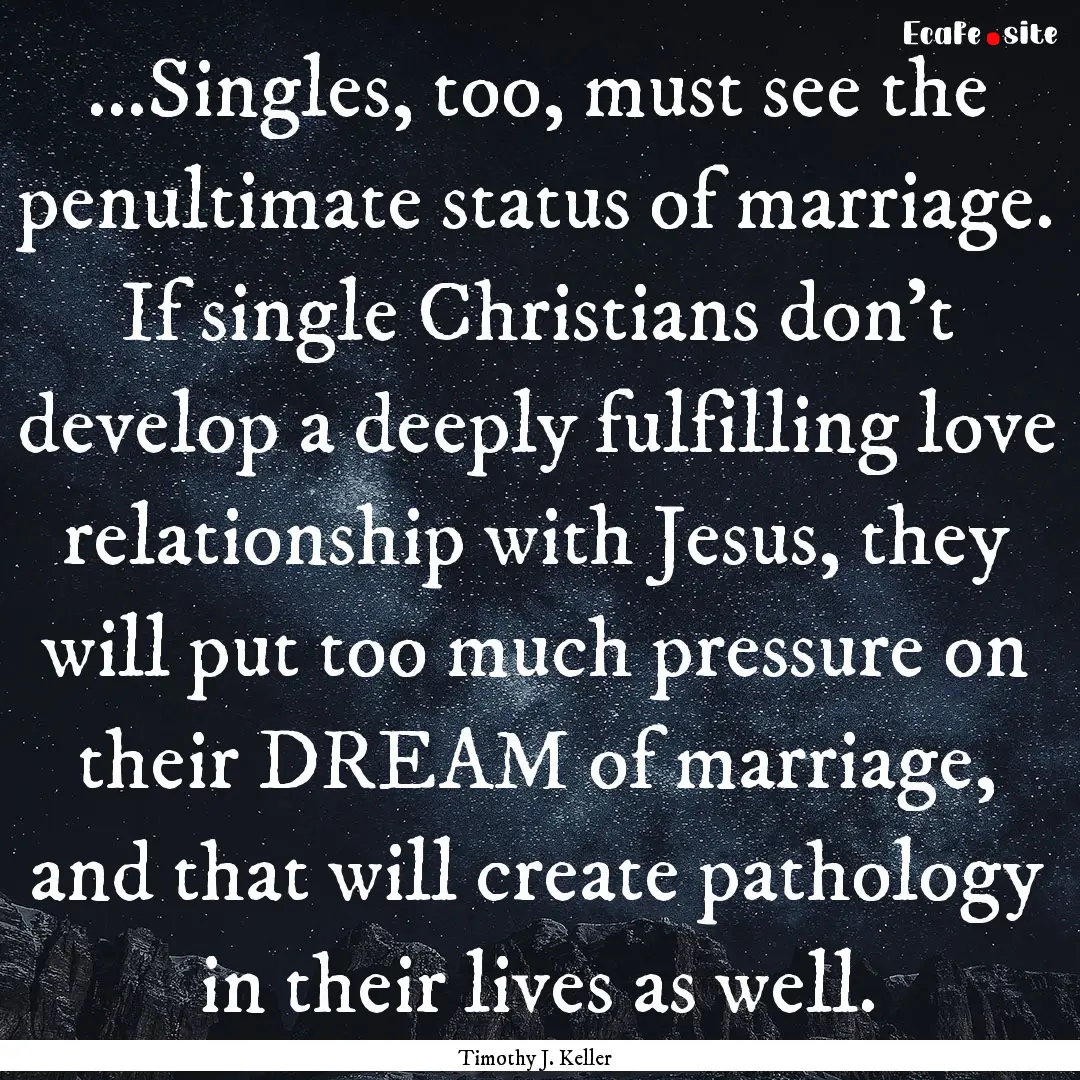 ...Singles, too, must see the penultimate.... : Quote by Timothy J. Keller